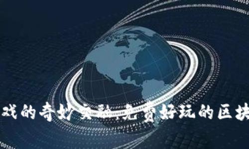 区块链与游戏的奇妙交融：免费好玩的区块链手游推荐