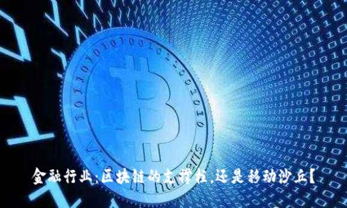 金融行业：区块链的支撑柱，还是移动沙丘？