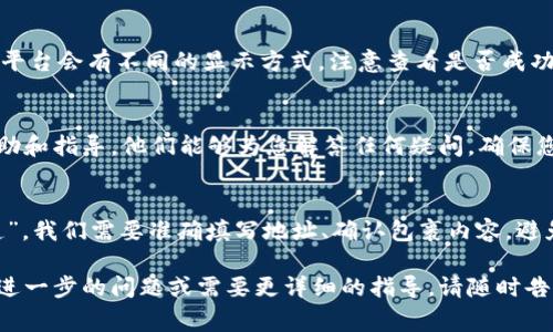 在进行Tokenim转账之前，确保您已了解如何使用该平台及其相应的界面。Tokenim通常是一种数字资产或代币的转移方式，具体步骤如下：

### 步骤一：登录到您的Tokenim账户
首先，打开Tokenim官方网站，并用您的账户凭证登录。如果您还没有账户，请先注册并按照网站指示完成身份验证和钱包设置。

### 步骤二：找到转账选项
登录后，您通常会看到一个仪表板或者用户面板，寻找“转账”或“发送”选项。这通常在主导航菜单或账户管理区域。

### 步骤三：输入接收方地址
在转账页面，您需要输入接收方的钱包地址。这是一个重要步骤，确保输入地址时小心无误，因为转账后是无法撤回的。可以考虑复制粘贴地址，以减少错误的可能。

### 步骤四：选择转账金额
在输入完接收方地址后，您需要输入您希望转账的Tokenim数量。请注意，确保您账户中有足够的余额以完成该交易，并考虑到任何可能的交易费用。

### 步骤五：确认交易信息
在提交转账之前，仔细核对所有信息，包括接收方地址和转账金额。确保一切都是精确无误的，因为这一步是防止资金损失的关键。

### 步骤六：提交转账请求
一旦确认了信息的准确性，就可以点击“发送”或“提交”按钮。此时，系统可能会要求您输入二次验证代码或者确认您的身份，确保安全。

### 步骤七：查看转账状态
转账请求提交后，您可以在交易记录或者转账历史中查看该笔交易的状态。不同的平台会有不同的显示方式，注意查看是否成功完成。

### 步骤八：联系支持中心（如有问题）
如果在转账过程中出现任何问题，您可以联系Tokenim的客户支持中心，以获得帮助和指导。他们能够为您解答任何疑问，确保您的转账顺利。

### 总结
通过以上步骤，您应该能够顺利地给别人钱包转账Tokenim。都说“转账就像寄快递”，我们需要准确填写地址、确认包裹内容，避免不必要的麻烦。希望您的每一次转账都能如愿达到对方手中，谁还没点小烦恼呢？

以上步骤展示了如何在Tokenim平台上进行转账操作，希望能帮助到您！如果您有进一步的问题或需要更详细的指导，请随时告知。