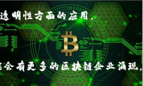 在贵州，区块链产业正逐步发展，吸引了越来越多的企业和创业者前来探索这一前沿技术。以下是一些在贵州活跃的区块链企业或公司：

1. **贵州省区块链产业创新中心** - 该中心致力于推动区块链技术的研究和应用，成为贵州区块链企业的聚集地。

2. **贵阳大数据产业园区** - 该园区内聚集了众多科技企业，一些专注于区块链技术及其应用的公司也在这里落户。

3. **贵州富源区块链科技有限公司** - 该公司专注于使用区块链技术提供高效、安全的信息共享解决方案。

4. **贵阳云上贵州大数据有限公司** - 虽然主要定位于大数据服务，但也在探索区块链技术在数据安全及透明性方面的应用。

5. **天道汽车科技有限公司** - 该公司结合区块链技术提供汽车信息的透明性与追溯性。

这些公司反映了贵州在区块链技术领域的积极探索和应用，同时随着政策的支持和市场的需求，未来还有可能会有更多的区块链企业涌现。为了更具体的信息，可以查阅贵州省相关的科技和产业网站，或者行业报告，了解最新的企业动态与发展现状。