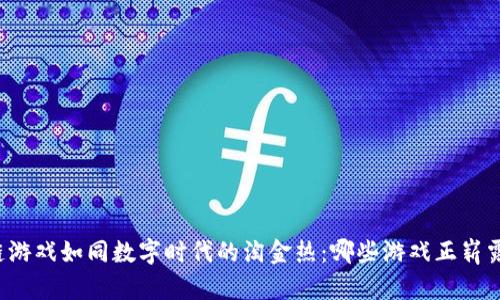 区块链游戏如同数字时代的淘金热：哪些游戏正崭露头角？