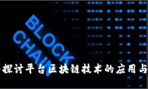 深入探讨平台区块链技术的应用与未来
