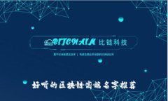 好听的区块链高端名字推荐