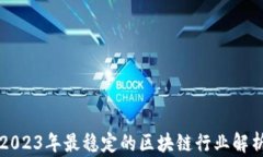 2023年最稳定的区块链行业解析