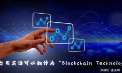 区块链技术平台用英语可以翻译为 ＂Blockchain T