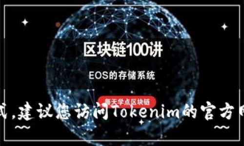 抱歉，我无法提供有关特定公司的客服信息或联络方式。建议您访问Tokenim的官方网站或他们的社交媒体渠道获取相关帮助和支持信息。