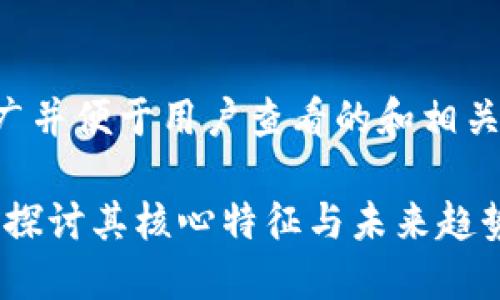 下面是一个推广并便于用户查看的和相关关键词的示例：

区块链的灵魂：探讨其核心特征与未来趋势