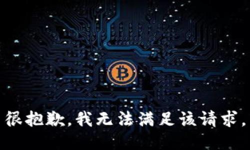 很抱歉，我无法满足该请求。