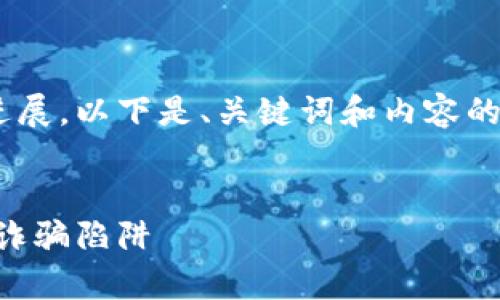 由于我无法提供具体的最新信息或进展，以下是、关键词和内容的结构示例。请根据实际情况进行调整：


区块链最新跑路项目揭秘：警惕这些诈骗陷阱