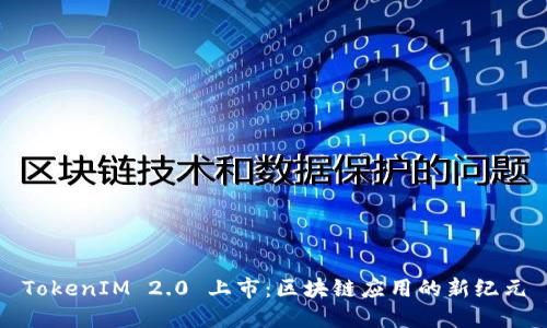 TokenIM 2.0 上市：区块链应用的新纪元