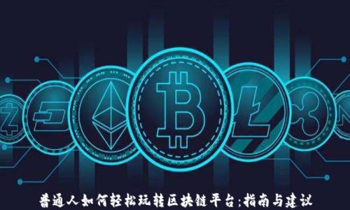 
普通人如何轻松玩转区块链平台：指南与建议