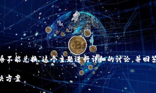 在这份内容中，我将围绕“tokenim的币不能兑换”这个主题进行详细的讨论，并回答相关的问题。以下是和关键词的设定。

Tokenim币无法兑换：原因、影响及解决方案