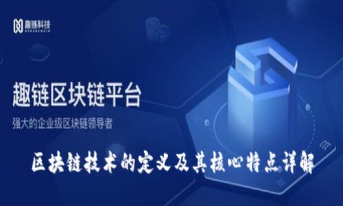 区块链技术的定义及其核心特点详解