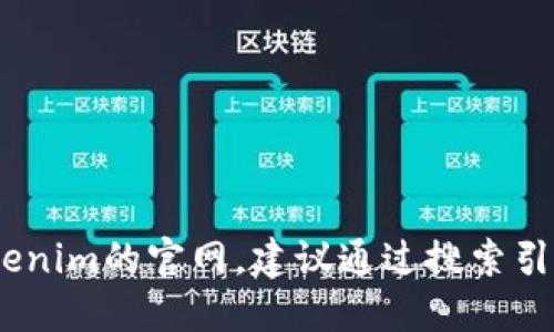 抱歉，我无法提供实时的网页链接或网址信息。如果您需要找到Tokenim的官网，建议通过搜索引擎查找相关信息或者直接访问可信的网站获取最新的数据和链接。