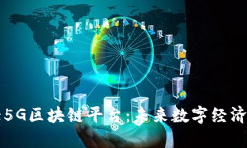 中国最大5G区块链平台：未来数字经济的新引擎