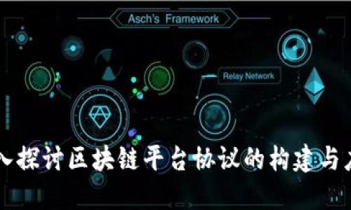 深入探讨区块链平台协议的构建与应用
