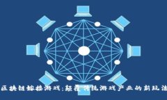 区块链嫁接游戏：颠覆传统游戏产业的新玩法