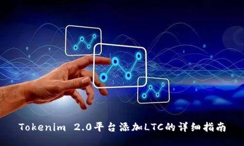 Tokenim 2.0平台添加LTC的详细指南